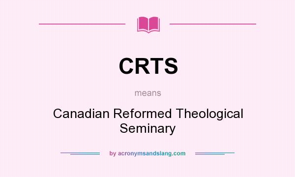 What does CRTS mean? It stands for Canadian Reformed Theological Seminary