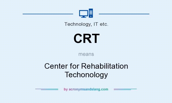 What does CRT mean? It stands for Center for Rehabilitation Techonology