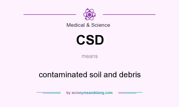 What does CSD mean? It stands for contaminated soil and debris