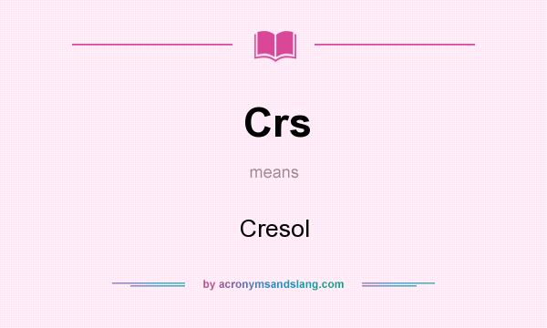 What does Crs mean? It stands for Cresol