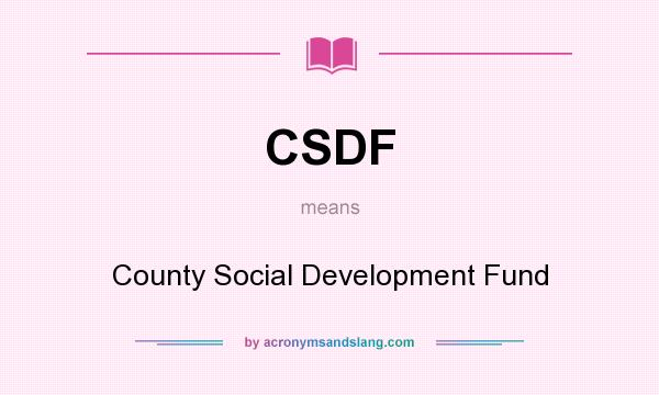 What does CSDF mean? It stands for County Social Development Fund
