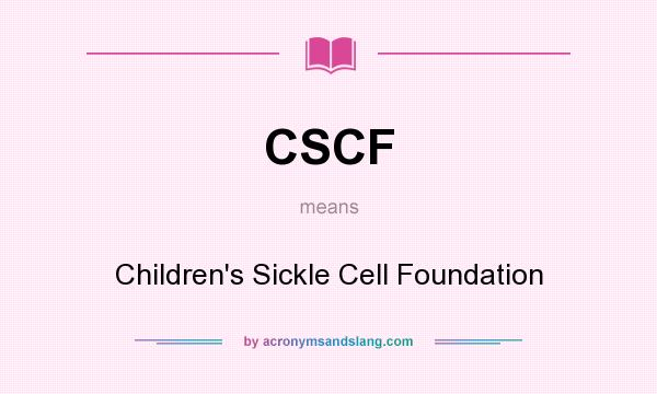 What does CSCF mean? It stands for Children`s Sickle Cell Foundation