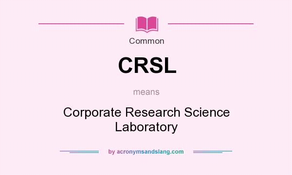 What does CRSL mean? It stands for Corporate Research Science Laboratory