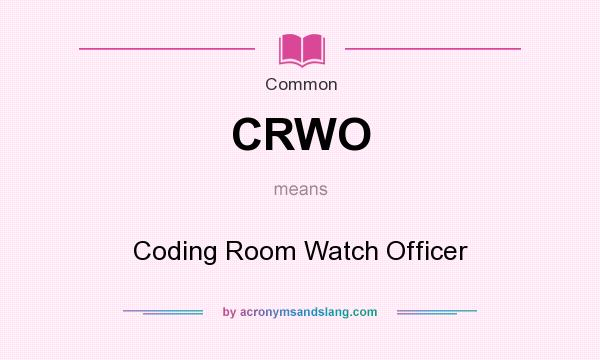 What does CRWO mean? It stands for Coding Room Watch Officer