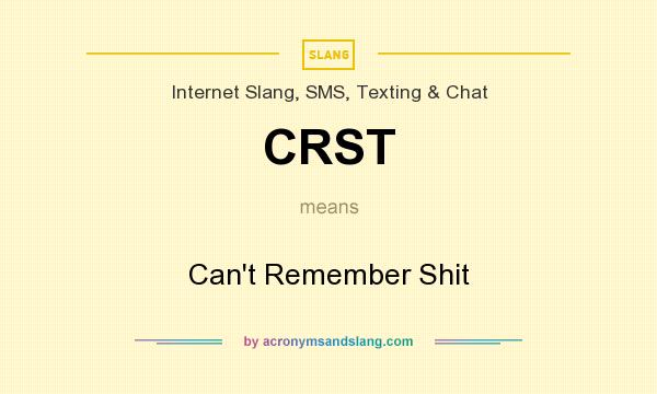 What does CRST mean? It stands for Can`t Remember Shit