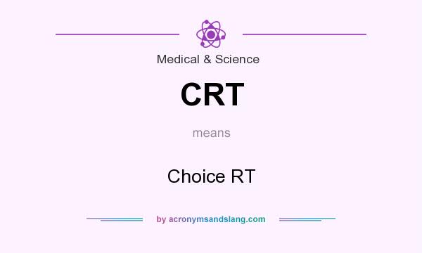 What does CRT mean? It stands for Choice RT