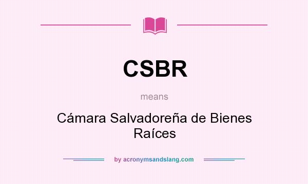 What does CSBR mean? It stands for Cámara Salvadoreña de Bienes Raíces