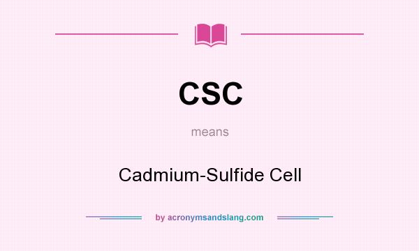 What does CSC mean? It stands for Cadmium-Sulfide Cell