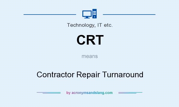 What does CRT mean? It stands for Contractor Repair Turnaround