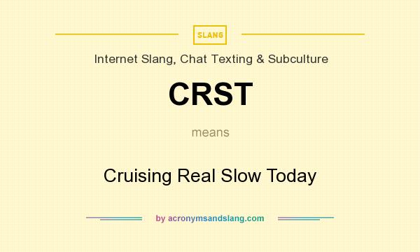 What does CRST mean? It stands for Cruising Real Slow Today