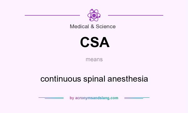 What does CSA mean? It stands for continuous spinal anesthesia