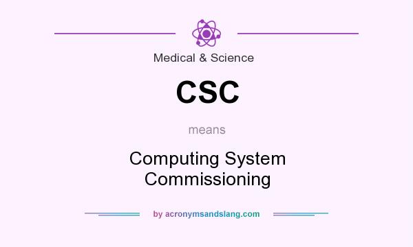 What does CSC mean? It stands for Computing System Commissioning