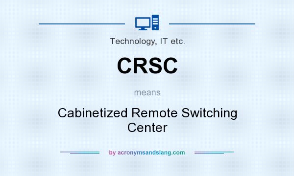 What does CRSC mean? It stands for Cabinetized Remote Switching Center