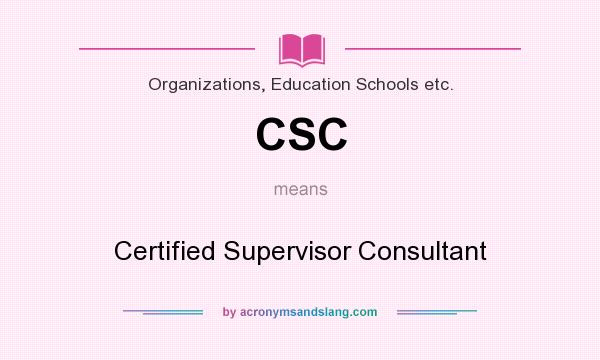 What does CSC mean? It stands for Certified Supervisor Consultant