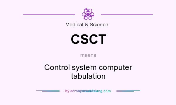 What does CSCT mean? It stands for Control system computer tabulation