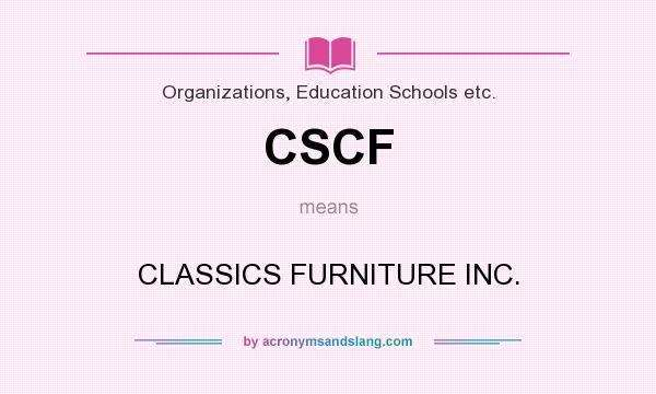 What does CSCF mean? It stands for CLASSICS FURNITURE INC.