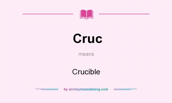 What does Cruc mean? It stands for Crucible