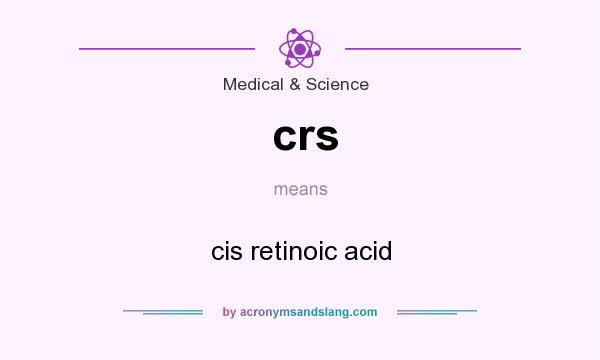 What does crs mean? It stands for cis retinoic acid