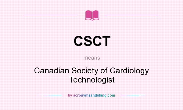 What does CSCT mean? It stands for Canadian Society of Cardiology Technologist
