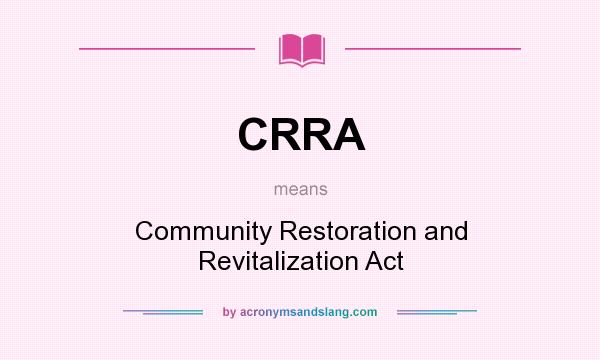 What does CRRA mean? It stands for Community Restoration and Revitalization Act