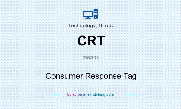 What does CRT mean? It stands for Consumer Response Tag