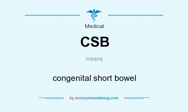 What does CSB mean? It stands for congenital short bowel