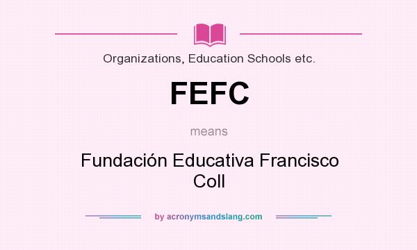 What does FEFC mean? It stands for Fundación Educativa Francisco Coll