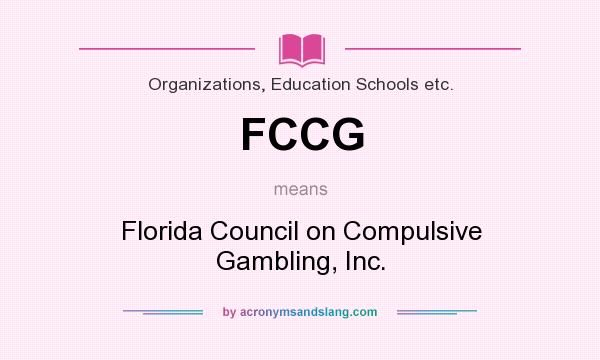 What does FCCG mean? It stands for Florida Council on Compulsive Gambling, Inc.