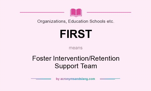What does FIRST mean? It stands for Foster Intervention/Retention Support Team