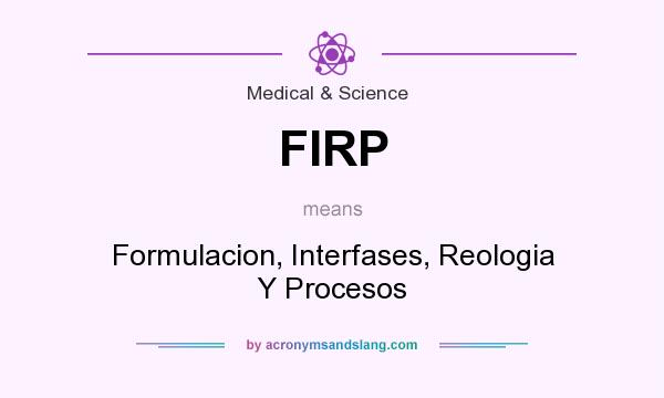 What does FIRP mean? It stands for Formulacion, Interfases, Reologia Y Procesos