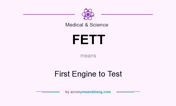 What does FETT mean? It stands for First Engine to Test