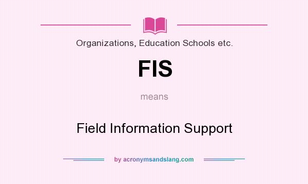 What does FIS mean? It stands for Field Information Support
