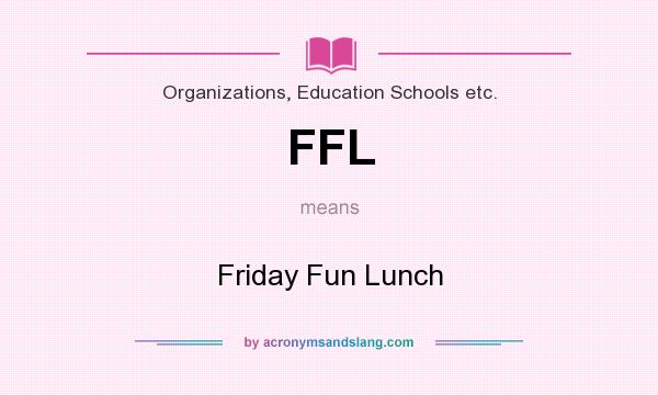 What does FFL mean? It stands for Friday Fun Lunch