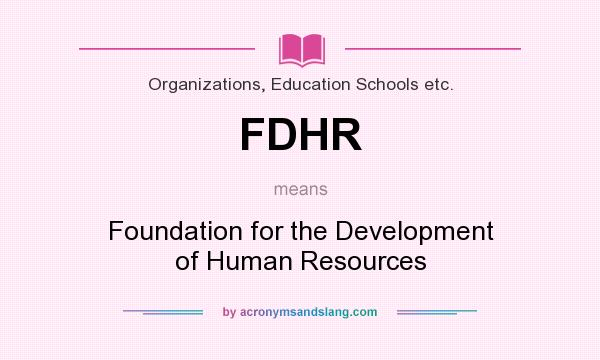 What does FDHR mean? It stands for Foundation for the Development of Human Resources