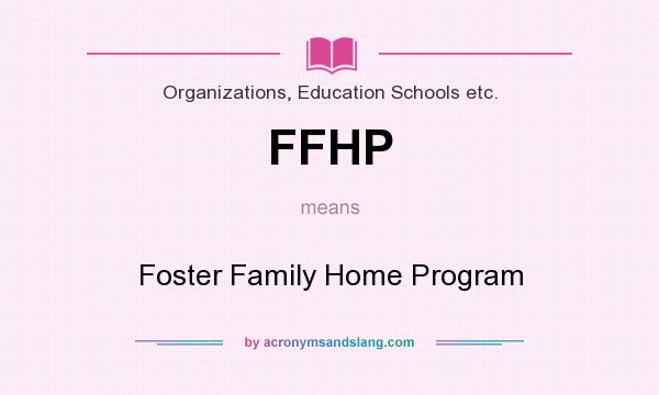 What does FFHP mean? It stands for Foster Family Home Program