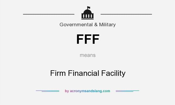 What does FFF mean? It stands for Firm Financial Facility