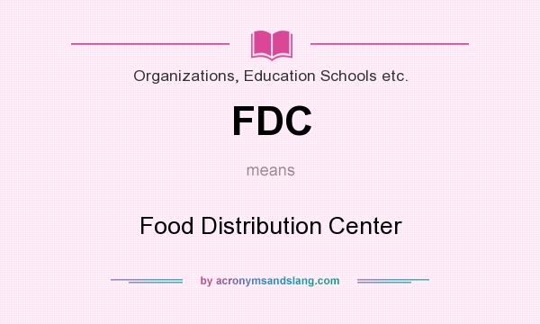 What does FDC mean? It stands for Food Distribution Center