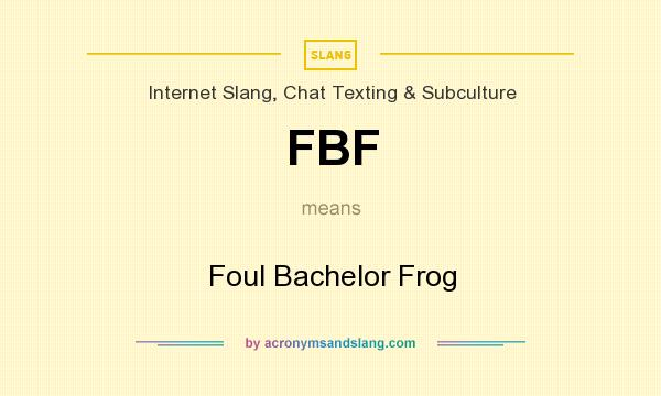 What does FBF mean? It stands for Foul Bachelor Frog