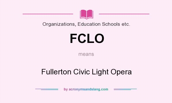 What does FCLO mean? It stands for Fullerton Civic Light Opera