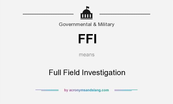 What does FFI mean? It stands for Full Field Investigation