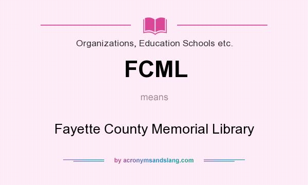 What does FCML mean? It stands for Fayette County Memorial Library