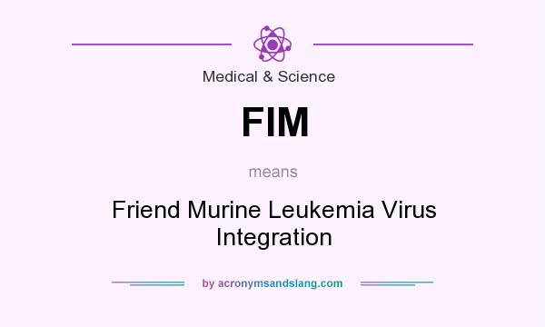 What does FIM mean? It stands for Friend Murine Leukemia Virus Integration