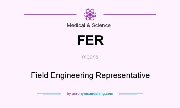 What does FER mean? It stands for Field Engineering Representative