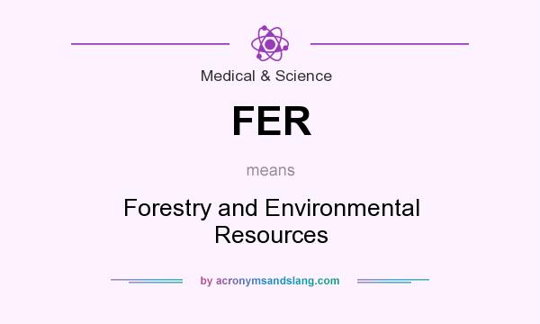 What does FER mean? It stands for Forestry and Environmental Resources
