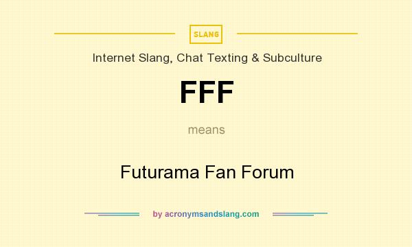 What does FFF mean? It stands for Futurama Fan Forum