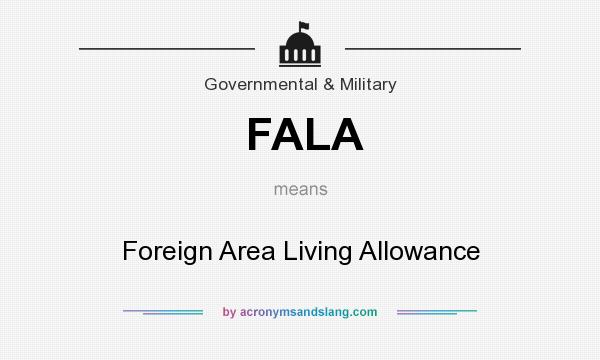 What does FALA mean? It stands for Foreign Area Living Allowance