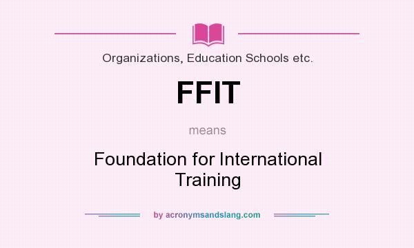 What does FFIT mean? It stands for Foundation for International Training