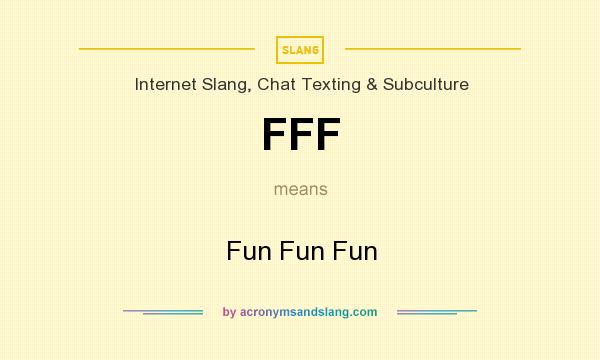 What does FFF mean? It stands for Fun Fun Fun