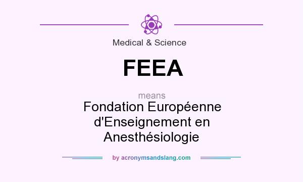 What does FEEA mean? It stands for Fondation Européenne d`Enseignement en Anesthésiologie
