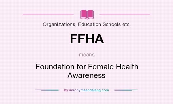 What does FFHA mean? It stands for Foundation for Female Health Awareness